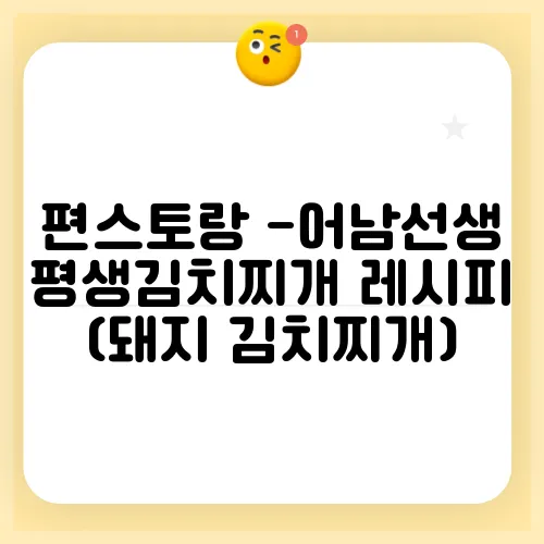 편스토랑 -어남선생 평생김치찌개 레시피 (돼지 김치찌개)