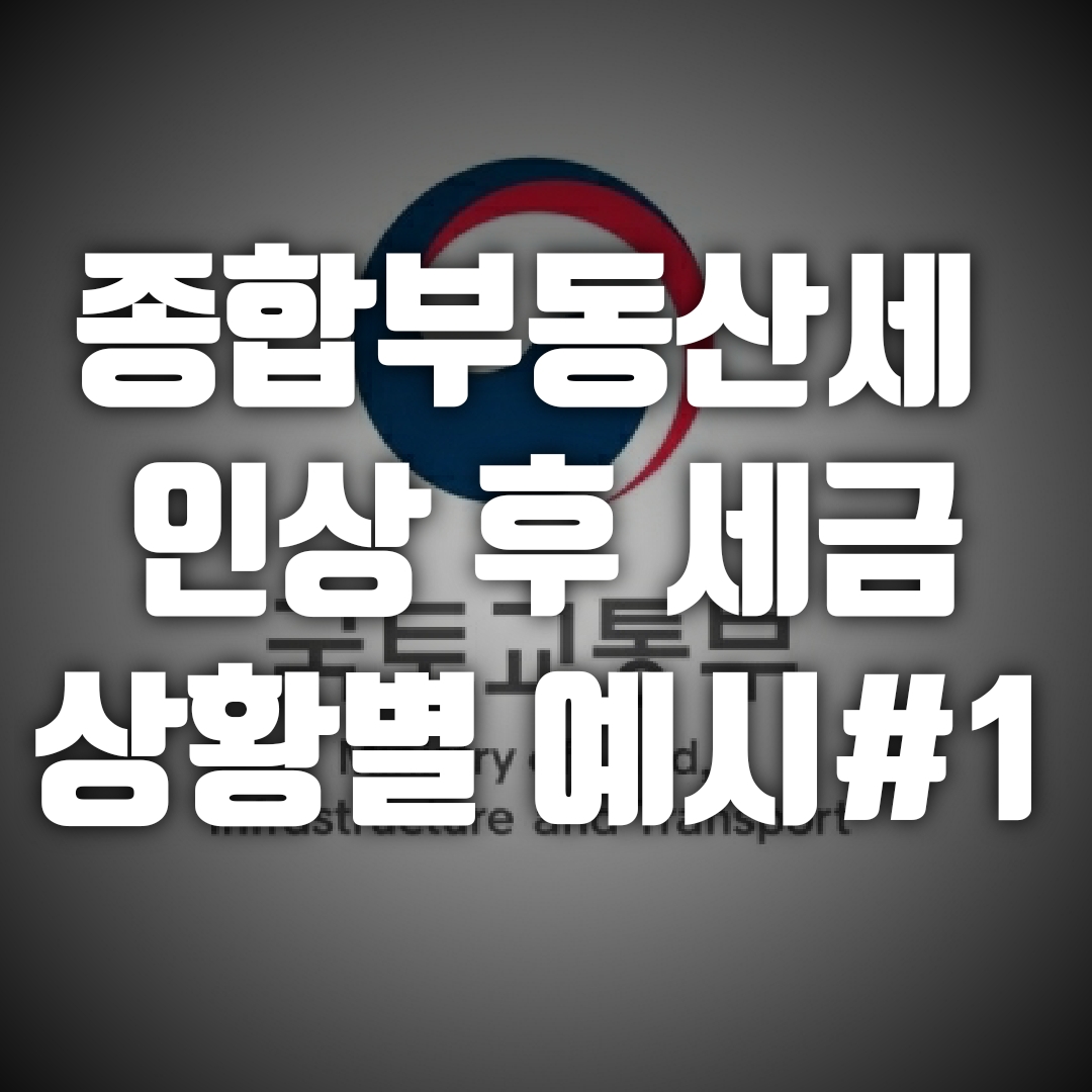  종합부동산세 인상하면 세금이 많이 오를까? 종부세 인상 상황별 예시