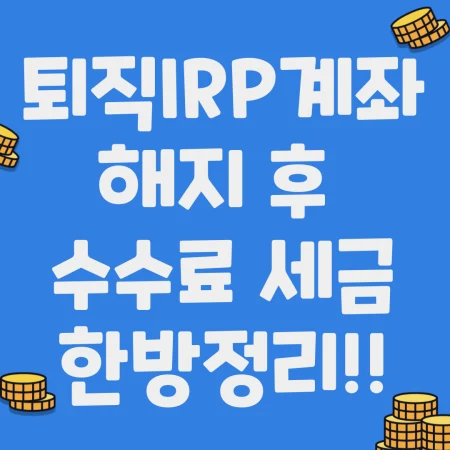 퇴직 IRP 계좌 해지 수수료, 해지 가능 기간, 세금 정리한 블로그 포스팅 섬네일 사진