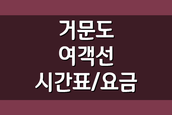  거문도 여객선 시간표 및 요금 (고흥 녹동, 여수)