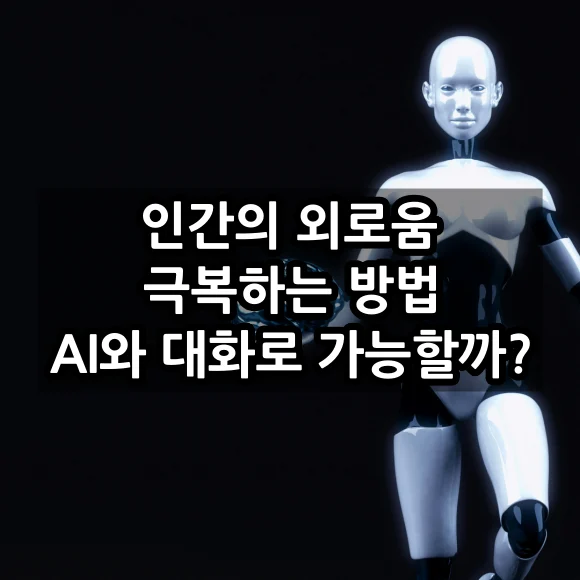 인간의 외로움 극복하는 방법 - AI와 대화로 가능할까?