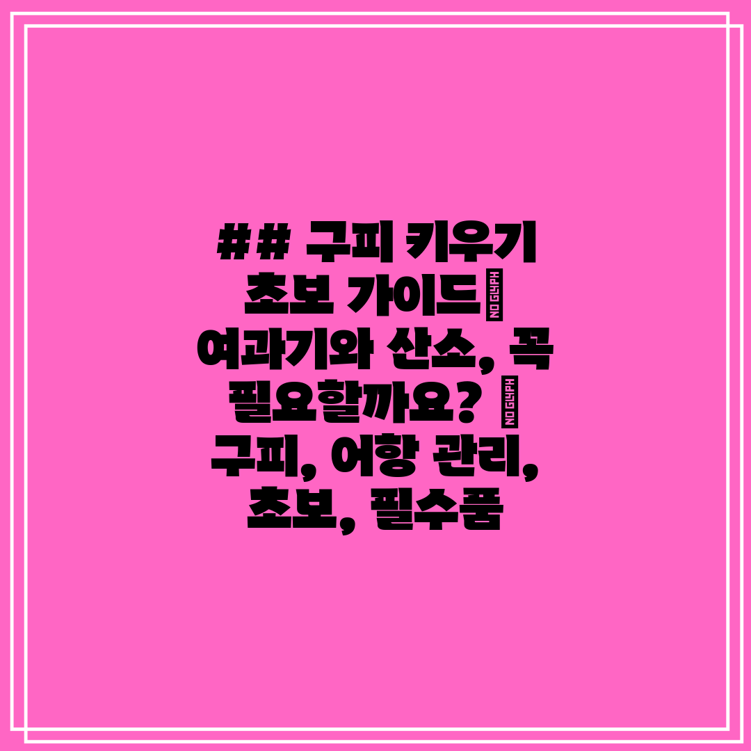 ## 구피 키우기 초보 가이드 여과기와 산소, 꼭 필요