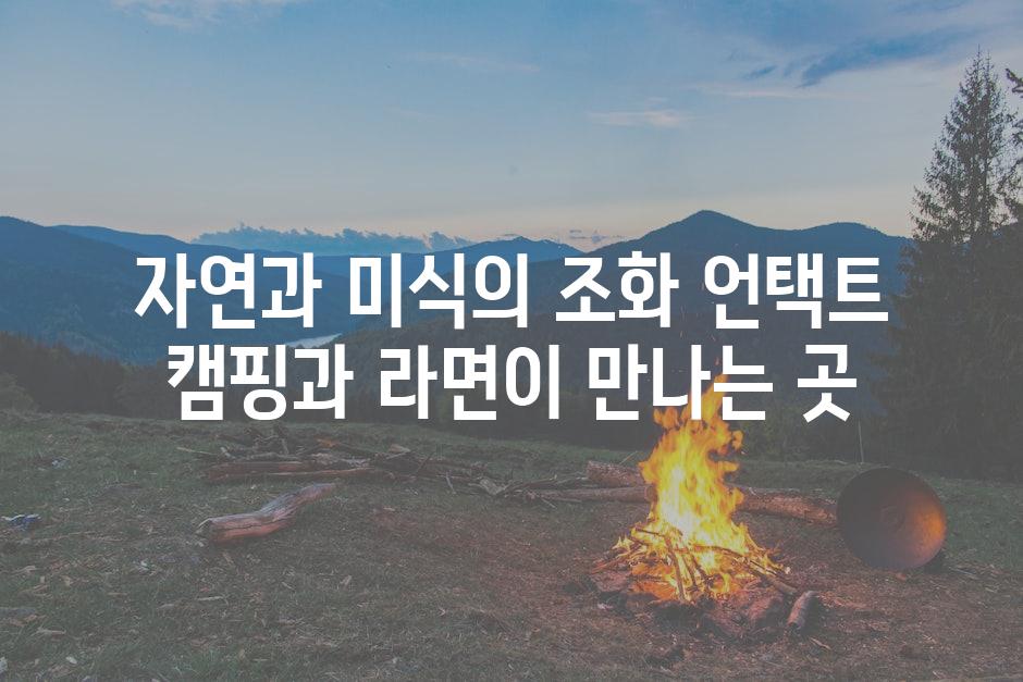 자연과 미식의 조화 언택트 캠핑과 라면이 만나는 곳