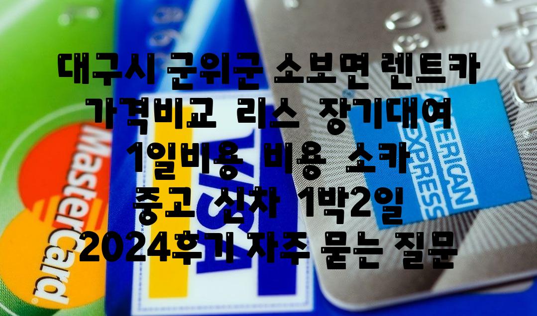 대구시 군위군 소보면 렌트카 가격비교  리스  장기대여  1일비용  비용  소카  중고  신차  1박2일 2024후기 자주 묻는 질문