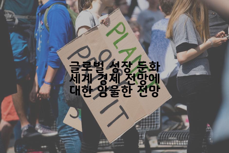 글로벌 성장 둔화 세계 경제 전망에 대한 암울한 전망