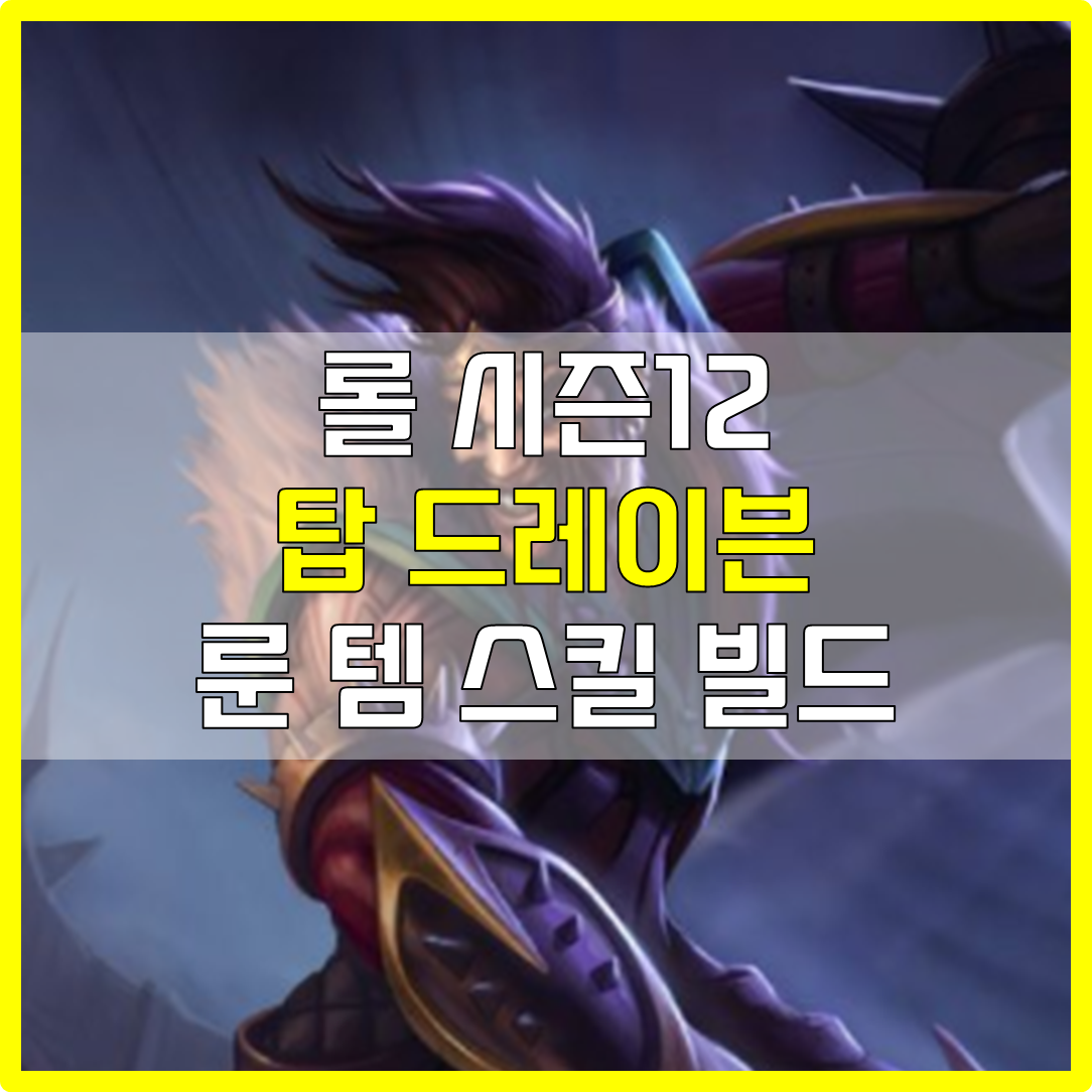 롤 시즌12 탑 집공 드레이븐 룬 템 스킬 빌드 공략