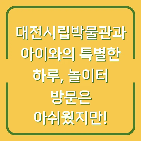 대전시립박물관과 아이와의 특별한 하루, 놀이터 방문은 아쉬웠지만!