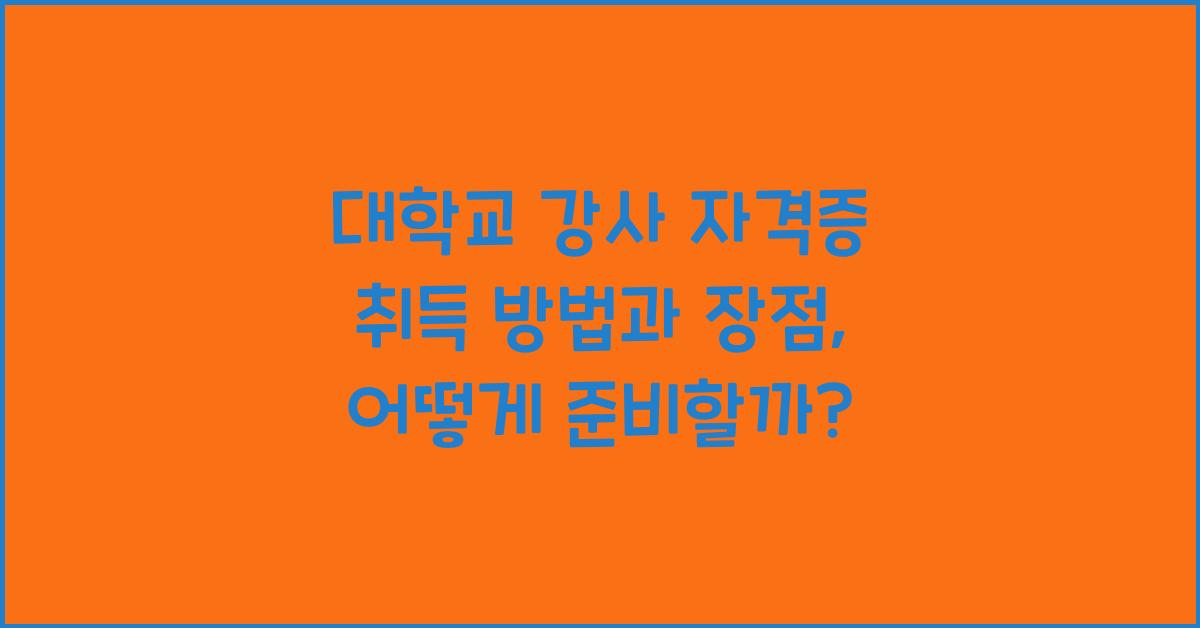 대학교 강사 자격증 취득 방법과 장점