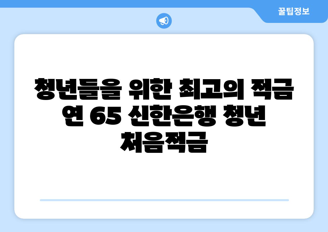 청년들을 위한 최고의 적금 연 65 신한은행 청년 처음적금