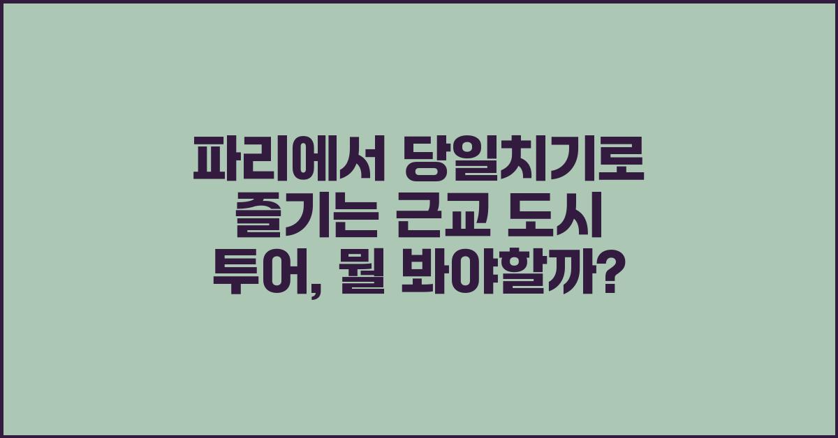 파리에서 당일치기로 즐기는 근교 도시 투어