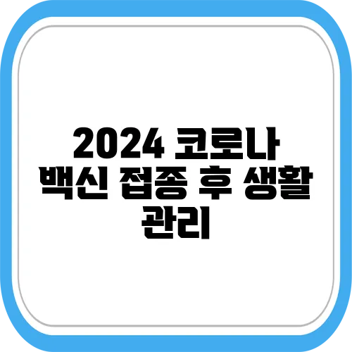 2024 코로나 백신 접종 후 생활 관리