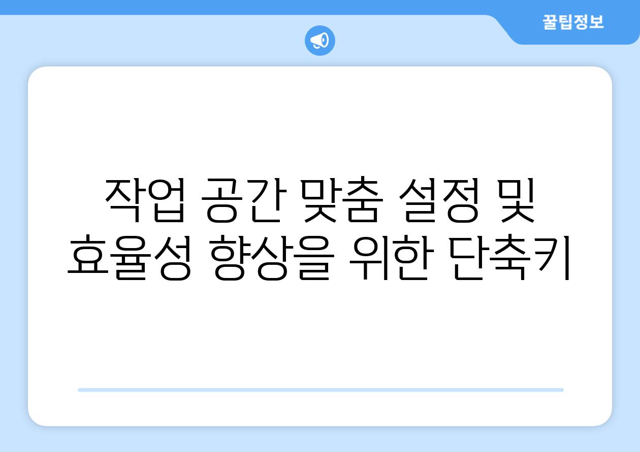 작업 공간 맞춤 설정 및 효율성 향상을 위한 단축키