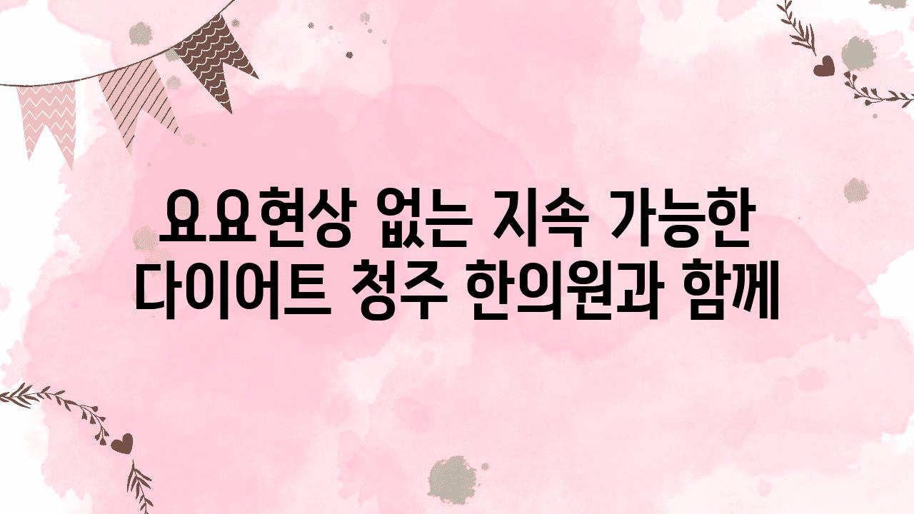 요요현상 없는 지속 가능한 다이어트 청주 한의원과 함께