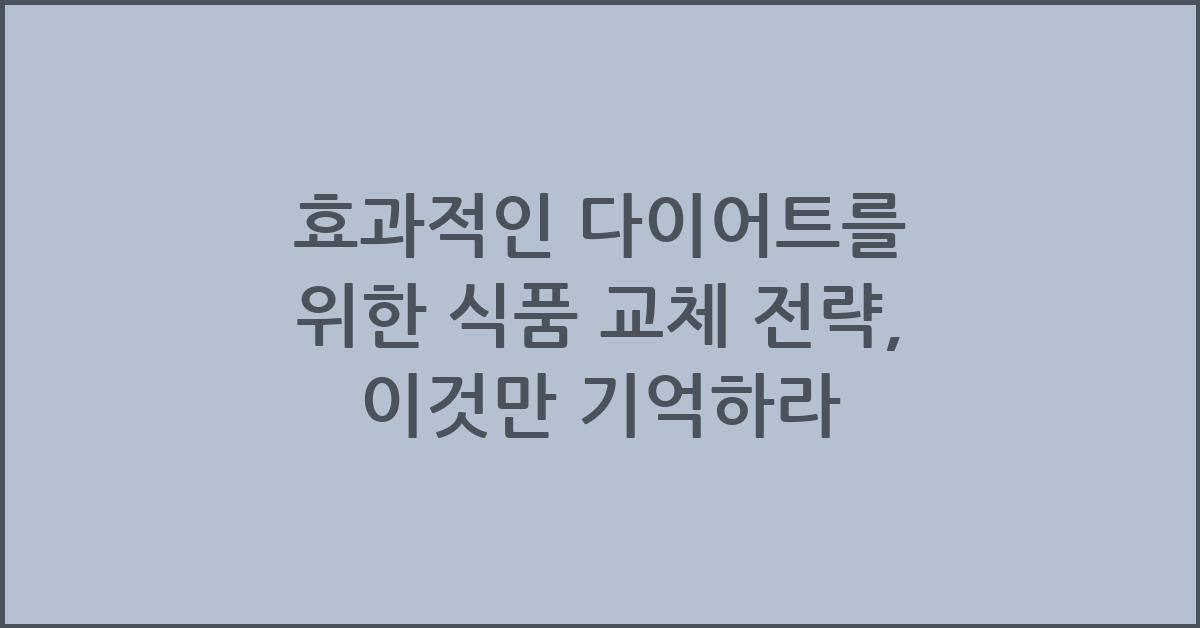 효과적인 다이어트를 위한 식품 교체 전략