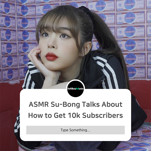 [Creator Focus] ASMR Su-Bong Talks About How to Get 10k Subscribers