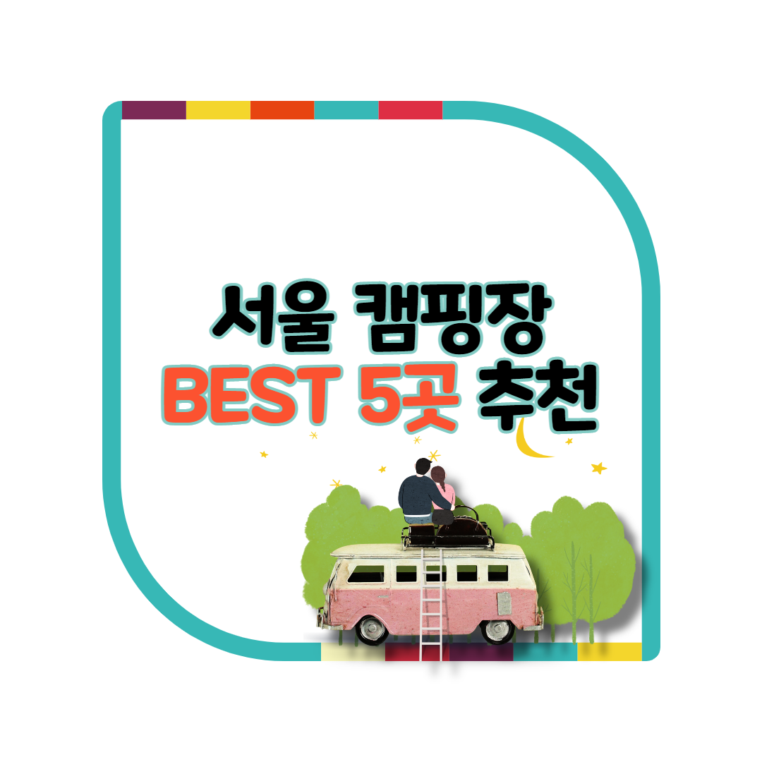  도심에서 자연을 느낄 수 있는 서울 캠핑장 best 5곳 추천
