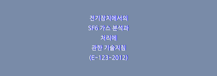  전기장치에서의 SF6 가스 분석과 처리에 관한 기술지침(E-123-2012)