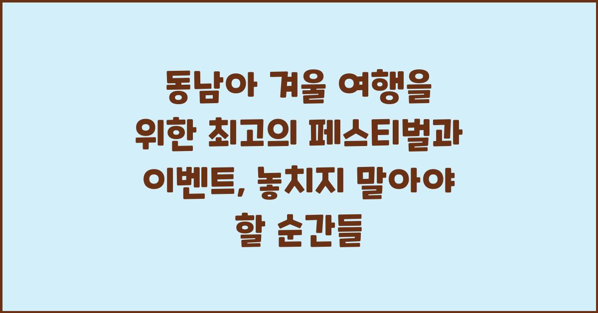 동남아 겨울 여행을 위한 최고의 페스티벌과 이벤트