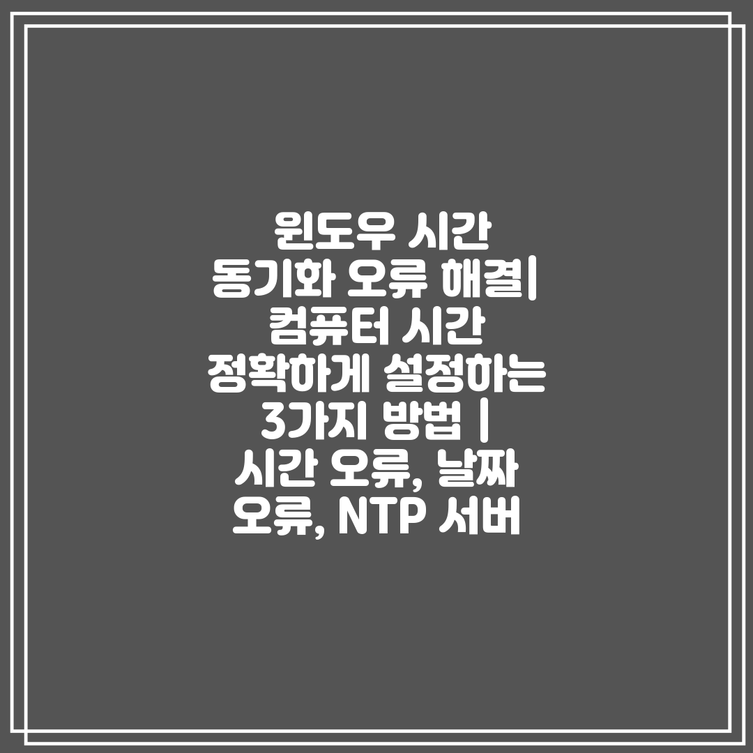  윈도우 시간 동기화 오류 해결 컴퓨터 시간 정확하게 