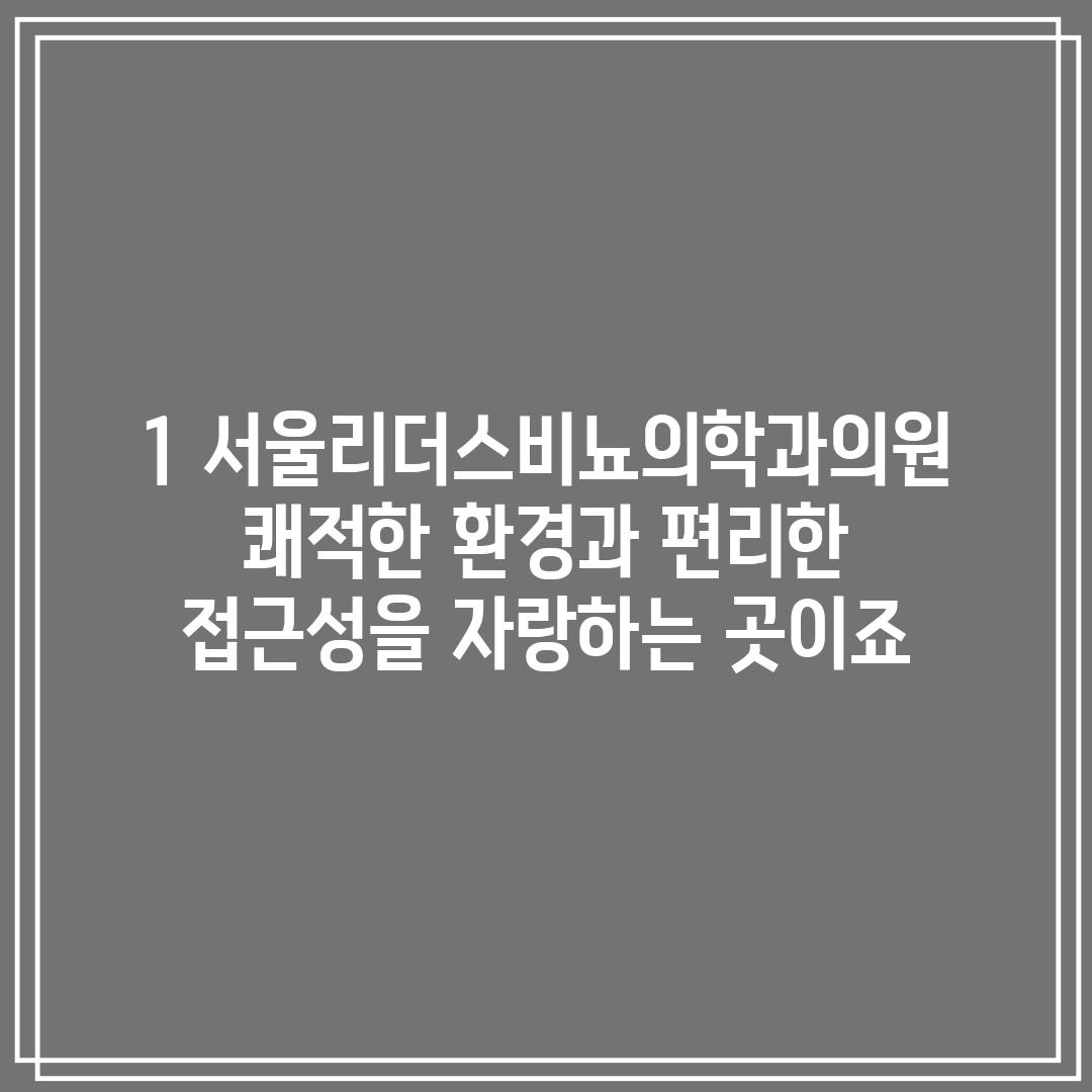 1. 서울리더스비뇨의학과의원: 쾌적한 환경과 편리한 접근성을 자랑하는 곳이죠!