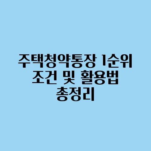 주택청약통장 1순위 조건 및 활용법 총정리