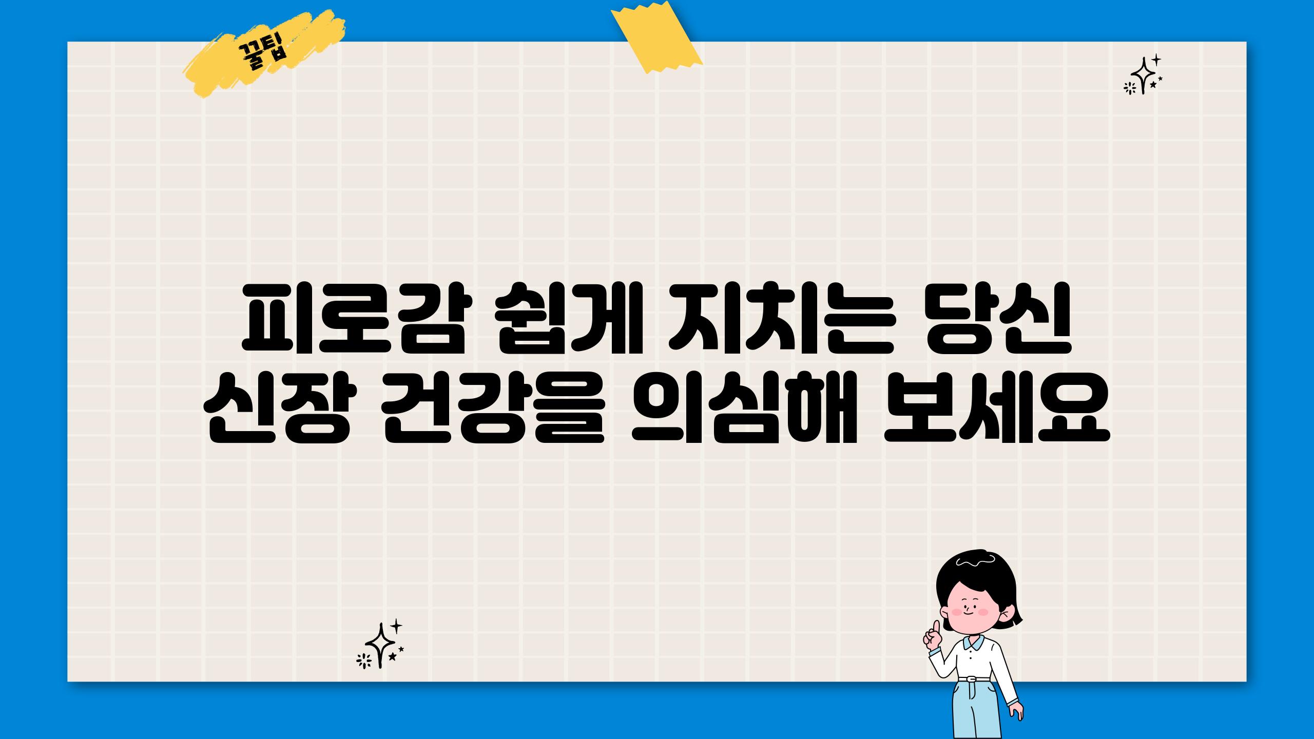 피로감 쉽게 지치는 당신 신장 건강을 의심해 보세요