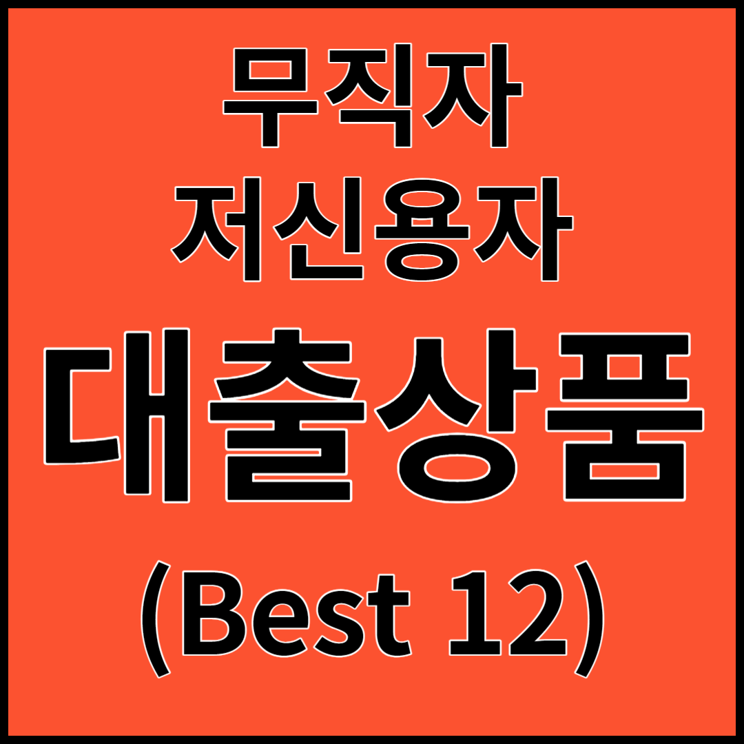 무직자&#44; 저신용자 대출상품 총정리!!! (Best 12)