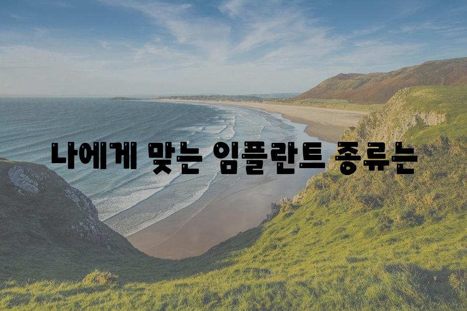 나에게 맞는 임플란트 종류는