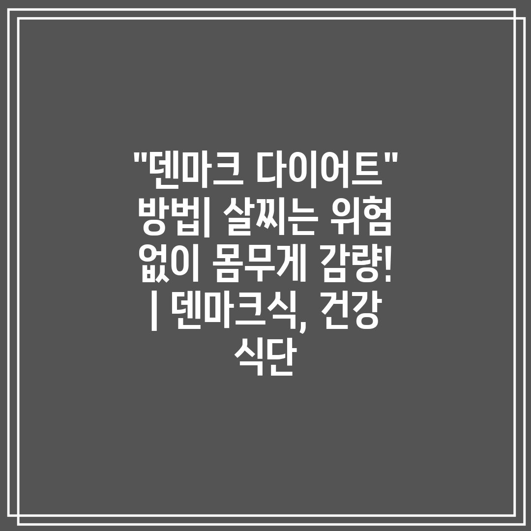 덴마크 다이어트 방법 살찌는 위험 없이 몸무게 감량! 