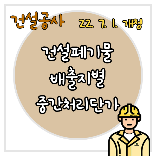  2022년 하반기 건설폐기물 배출지별 중간처리단가 (22. 7. 1. 개정)