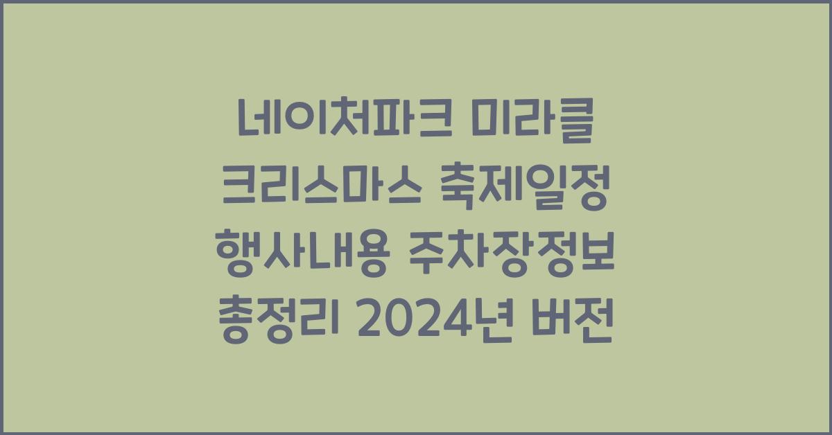 네이처파크 미라클 크리스마스 축제일정 행사내용 주차장정보 총정리