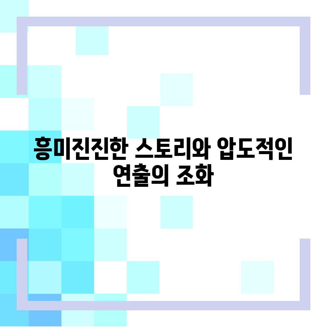 흥미진진한 스토리와 압도적인 연출의 조화