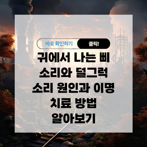 이명 치료 방법 귀에서 나는 삐 소리와 덜그럭 소리 원인 알아보기