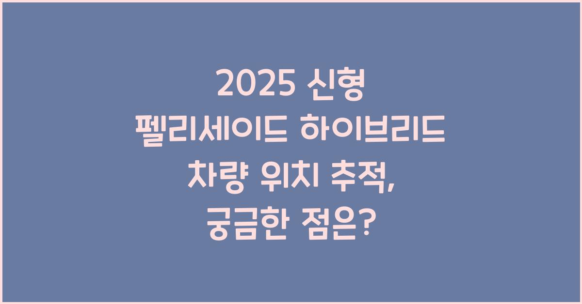 2025 신형 펠리세이드 하이브리드 차량 위치 추적