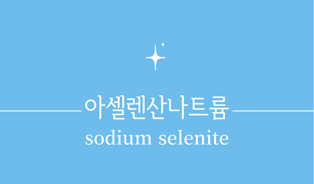 '아셀렌산나트륨(sodium selenite)'
