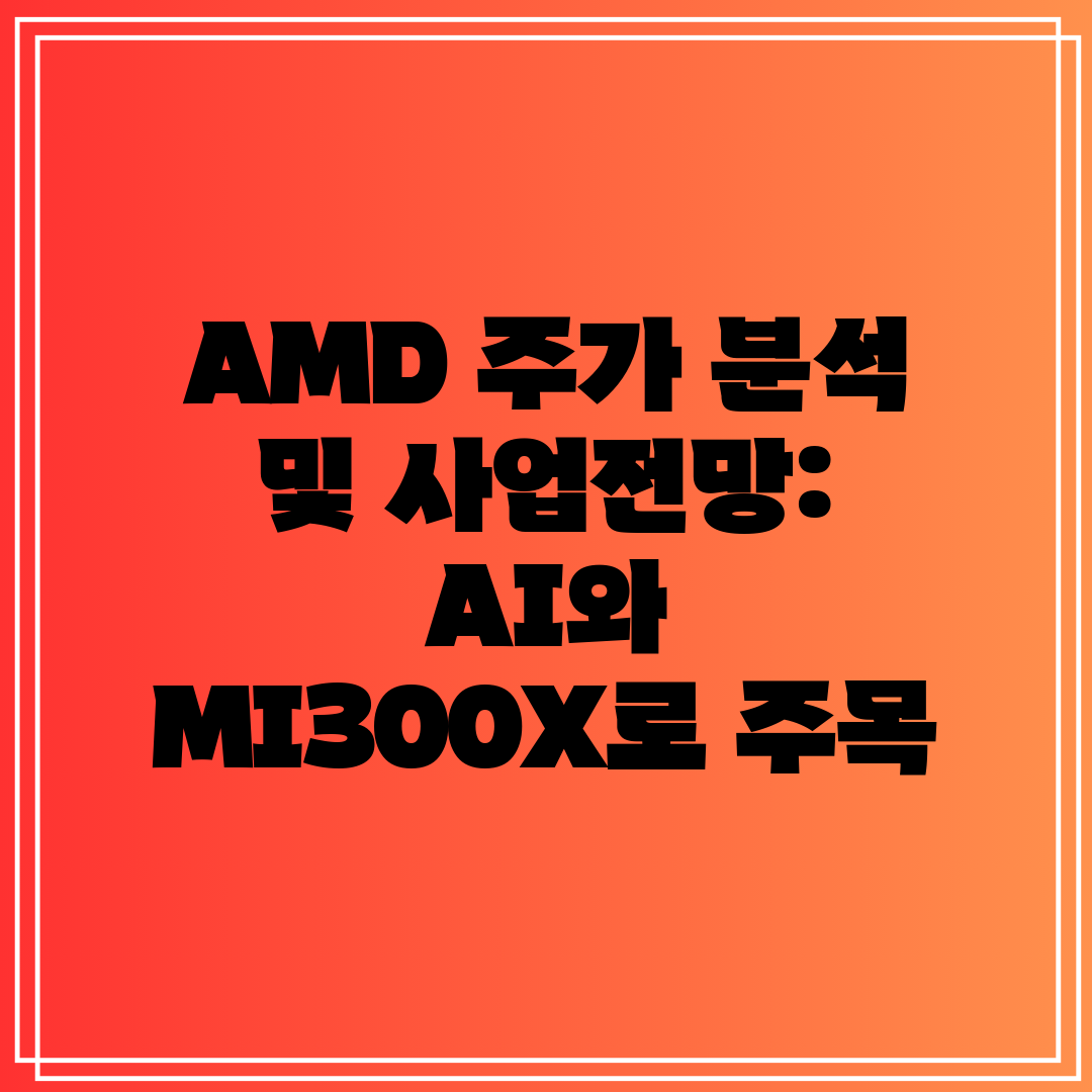 AMD 주가 분석 및 사업전망 AI와 MI300X로 주