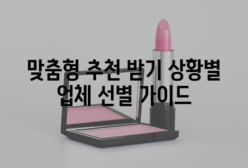 맞춤형 추천 받기! 상황별 업체 선별 가이드