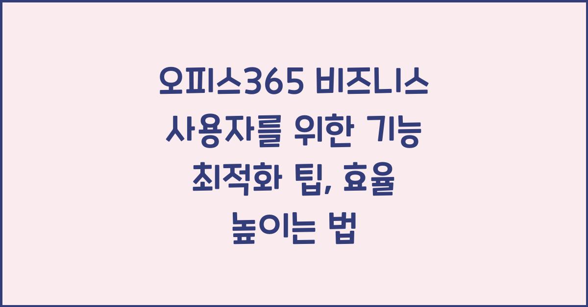 오피스365 비즈니스 사용자를 위한 기능 최적화 팁