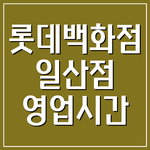 롯데백화점 일산점 영업시간&#44; 휴무일&#44; 전화번호