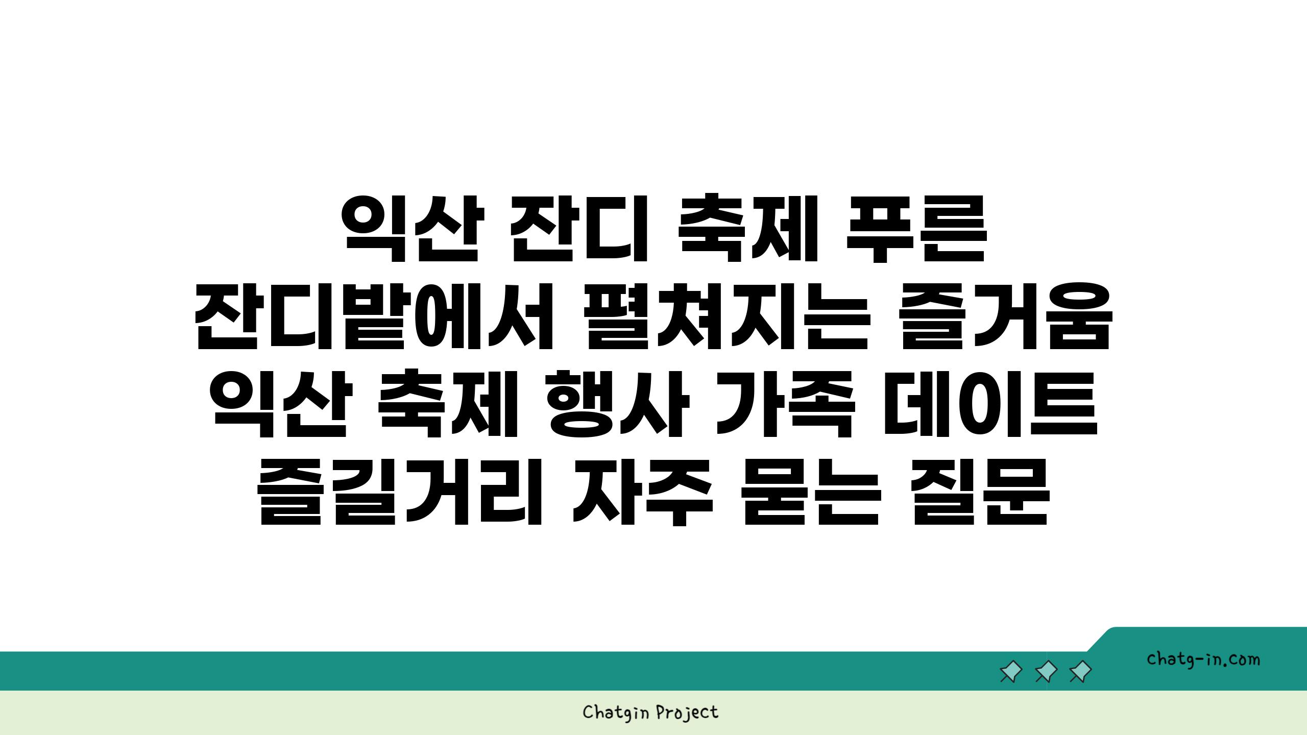  익산 잔디 축제 푸른 잔디밭에서 펼쳐지는 즐거움  익산 축제 행사 가족 데이트 즐길거리 자주 묻는 질문