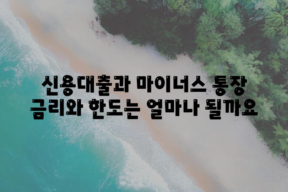 신용대출과 마이너스 통장 금리와 한도는 얼마나 될까요