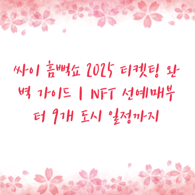 싸이 흠뻑쇼 2025 티켓팅 완벽 가이드｜NFT 선예매부터 9개 도시 일정까지
