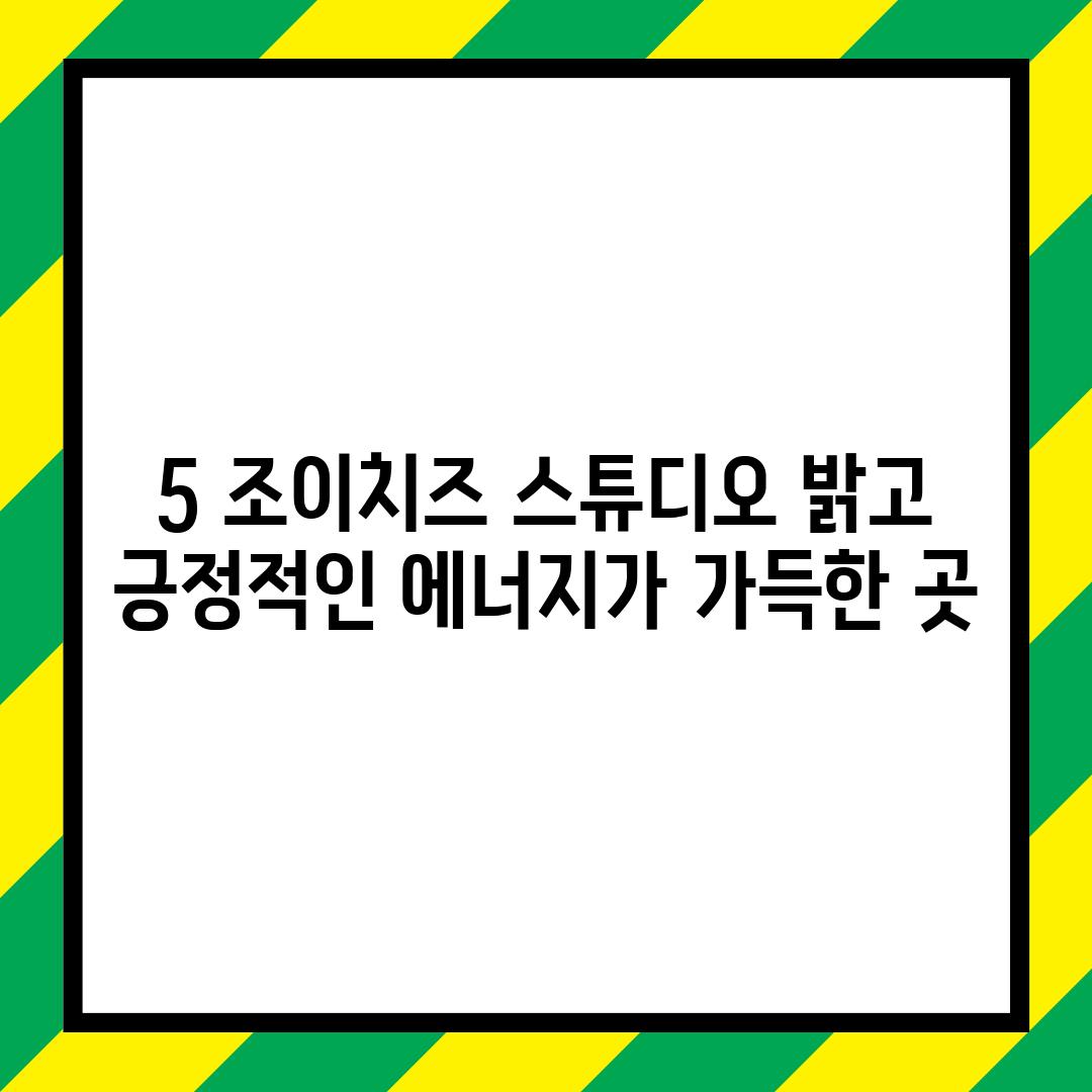 5. 조이치즈 스튜디오: 밝고 긍정적인 에너지가 가득한 곳