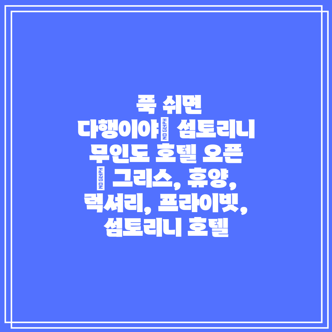 푹 쉬면 다행이야 섬토리니 무인도 호텔 오픈 그리스