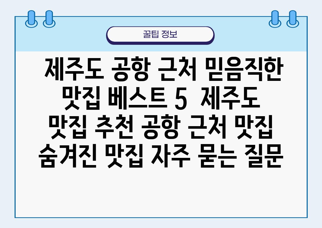  제주도 공항 근처 믿음직한 맛집 베스트 5  제주도 맛집 추천 공항 근처 맛집 숨겨진 맛집 자주 묻는 질문