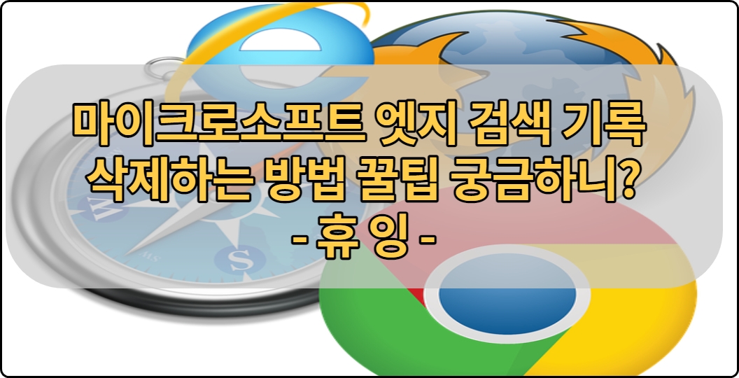  마이크로소프트 엣지 검색 기록 삭제하는 방법 꿀팁 궁금하니?
