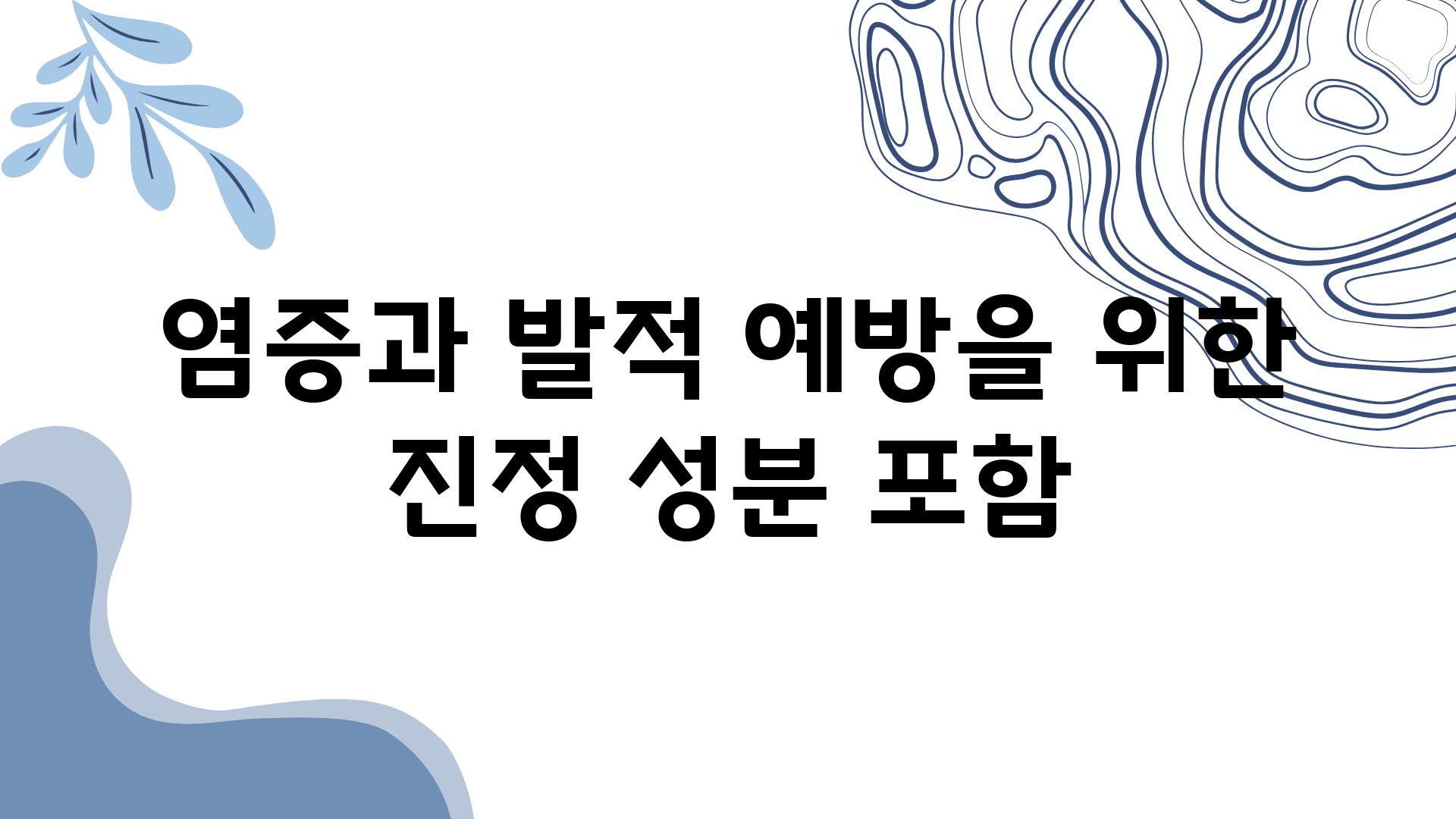 염증과 발적 예방을 위한 진정 성분 포함