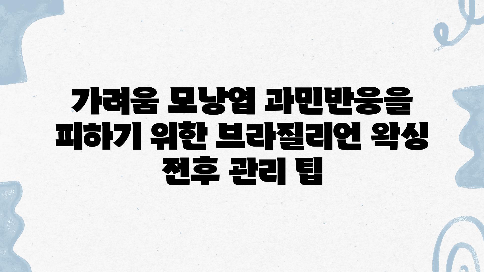 가려움 모낭염 과민반응을 피하기 위한 브라질리언 왁싱 전후 관리 팁