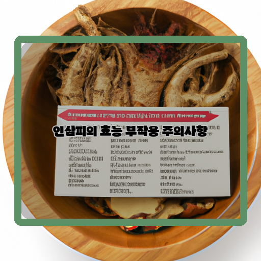  인삼피의 효능과 함께 알아두어야 할 주의사항
