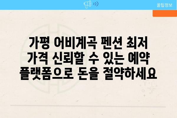 가평 어비계곡 펜션 최저 가격 신뢰할 수 있는 예약 플랫폼으로 돈을 절약하세요